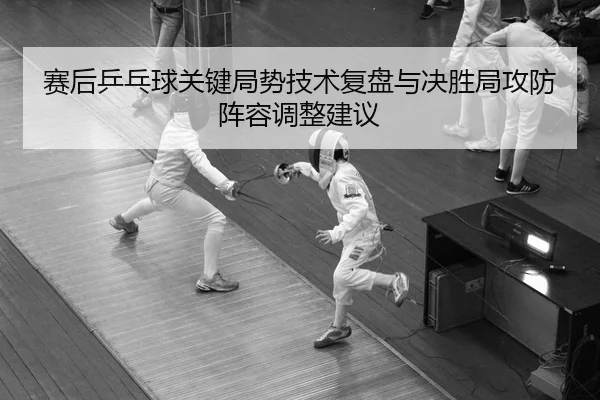 sai-hou-ping-pang-qiu-guan-jian-ju-shi-ji-shu-fu-pan-yu-jue-sheng-ju-gong-fang-zhen-rong-tiao-zheng-jian-yi-2-378.jpg